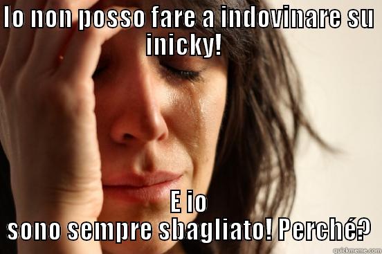 IO NON POSSO FARE A INDOVINARE SU INICKY!   E IO SONO SEMPRE SBAGLIATO! PERCHÉ? First World Problems