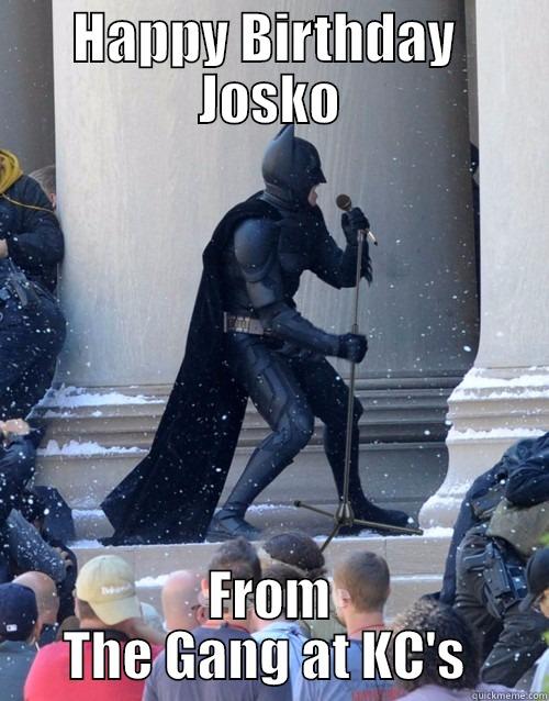 Happy Birthday To You, Happy Birthday To You - HAPPY BIRTHDAY  JOSKO FROM THE GANG AT KC'S  Karaoke Batman