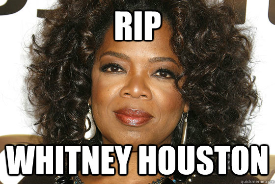 RIP WHITNEY HOUSTON - RIP WHITNEY HOUSTON  rip OPRAH
