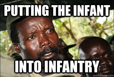 putting the infant into infantry - putting the infant into infantry  Scumbag Kony