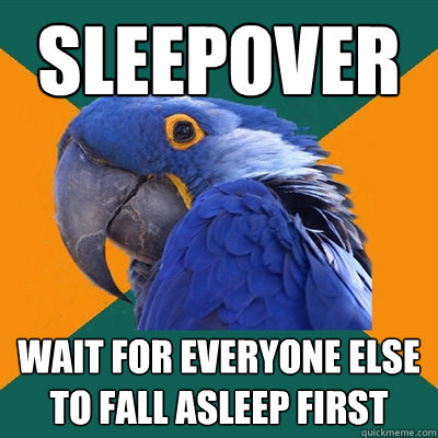 Sleepover  Wait for everyone else to fall asleep first - Sleepover  Wait for everyone else to fall asleep first  Paranoid Parrot