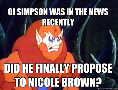OJ Simpson was in the news recently did he finally propose to nicole brown? - OJ Simpson was in the news recently did he finally propose to nicole brown?  Behind the Times Beastman