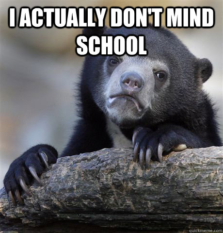 I actually Don't mind School   Confession Bear