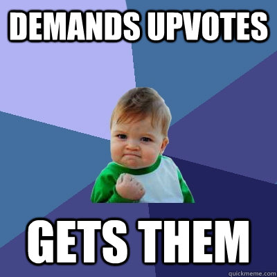 Demands upvotes Gets them - Demands upvotes Gets them  Success Kid