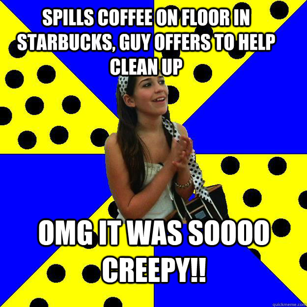 Spills coffee on floor in starbucks, Guy offers to help clean up OMG it was soooo creepy!!  Sheltered Suburban Kid