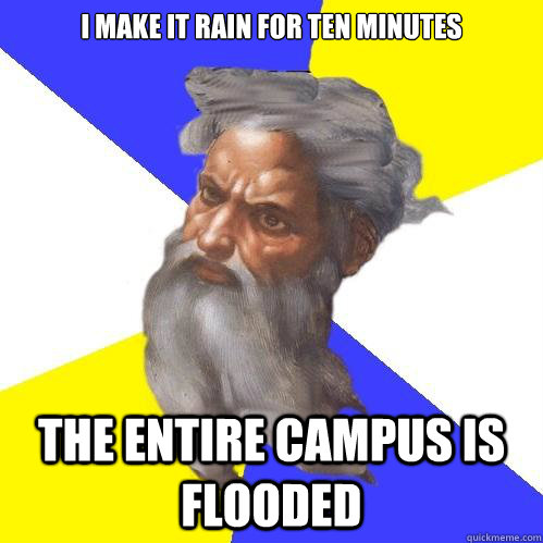 i make it rain for ten minutes The entire campus is flooded  Advice God