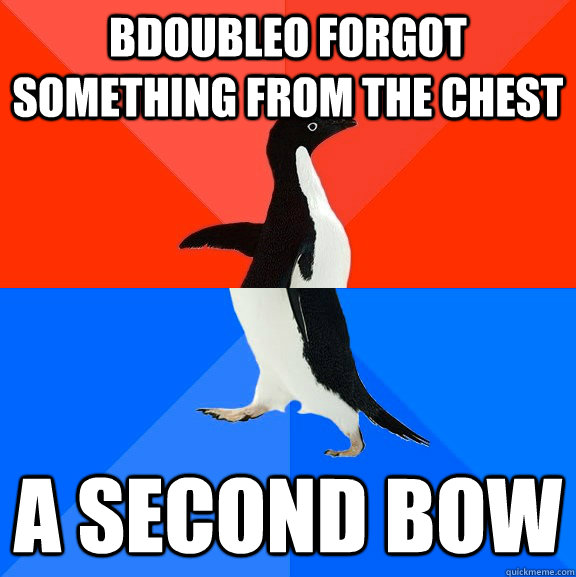 BdoubleO forgot something from the chest A second bow  Socially Awesome Awkward Penguin