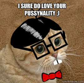 I sure do love your PUSSYNALITY ;)   
