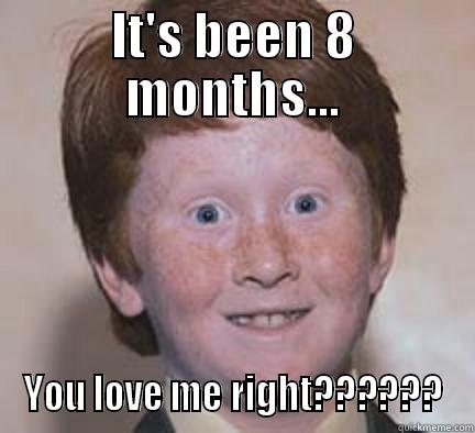IT'S BEEN 8 MONTHS... YOU LOVE ME RIGHT?????? Over Confident Ginger