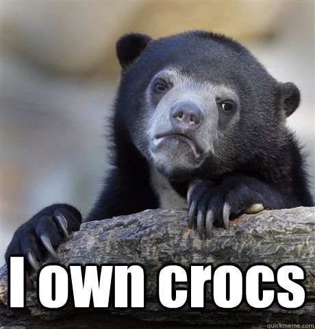  I own crocs  Confession Bear