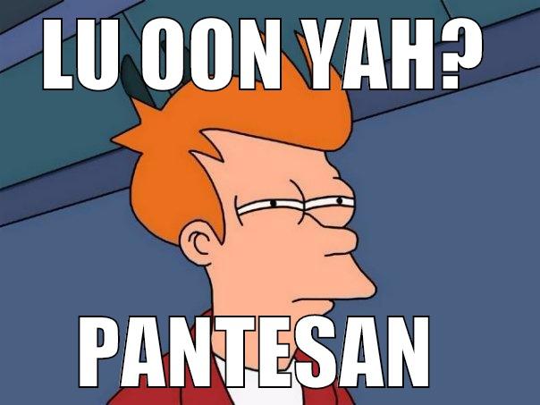LU OON YAH? PANTESAN  Futurama Fry