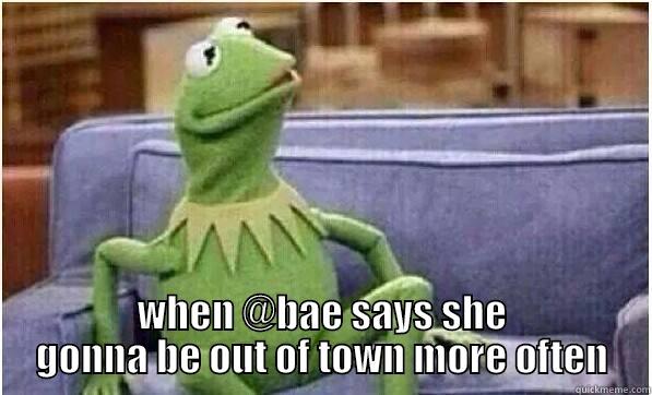 girl friend leaving town -  WHEN @BAE SAYS SHE GONNA BE OUT OF TOWN MORE OFTEN Misc