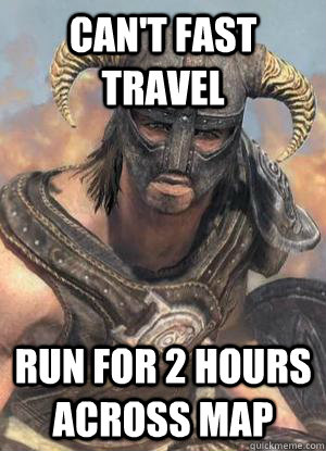 CAn't fast travel run for 2 hours across map  Scumbag low lvl Dovahkiin
