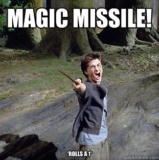 Magic Missile! *rolls a 1* - Magic Missile! *rolls a 1*  Pissed off Harry