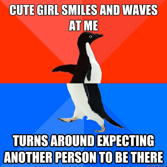 Cute girl smiles and waves at me Turns around expecting another person to be there  Socially Awesome Awkward Penguin