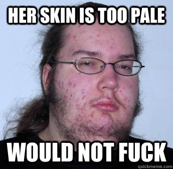 HER SKIN IS TOO PALE WOULD NOT FUCK  