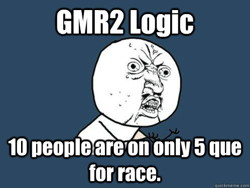 GMR2 Logic 10 people are on only 5 que for race.  Y U No