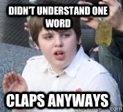 Didn't understand one word Claps anyways - Didn't understand one word Claps anyways  STUPID KID