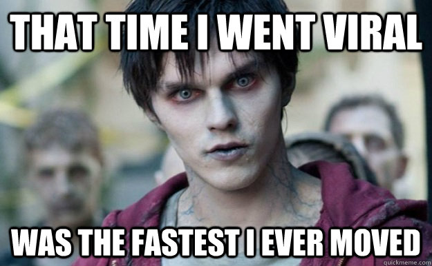 that time i went viral was the fastest i ever moved - that time i went viral was the fastest i ever moved  Misc