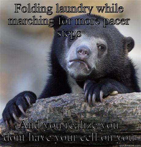 Pacer Fail - FOLDING LAUNDRY WHILE MARCHING FOR MORE PACER STEPS AND YOU REALIZE YOU DONT HAVE YOUR CELL ON YOU Confession Bear