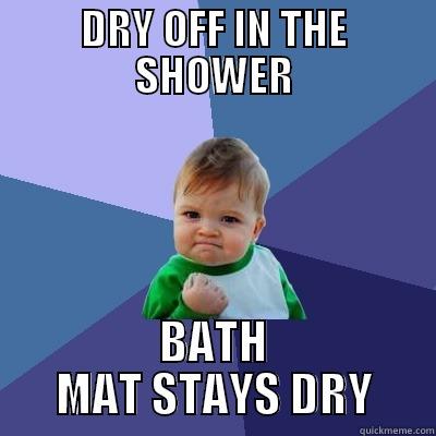 DRY OFF IN THE SHOWER BATH MAT STAYS DRY Success Kid