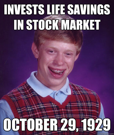 invests life savings in stock market October 29, 1929  Bad Luck Brian