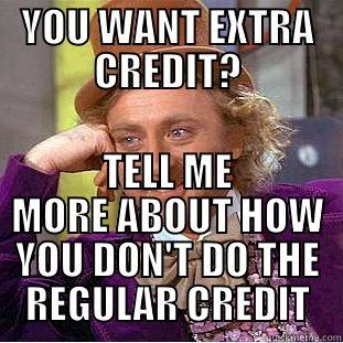 YOU WANT EXTRA CREDIT? TELL ME MORE ABOUT HOW YOU DON'T DO THE REGULAR CREDIT Condescending Wonka
