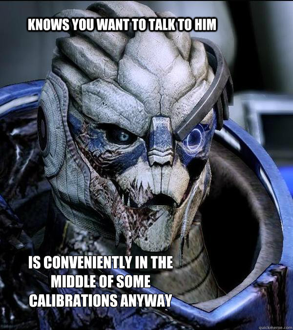 Knows you want to talk to him is conveniently in the middle of some calibrations anyway - Knows you want to talk to him is conveniently in the middle of some calibrations anyway  Commander Shepard Problems