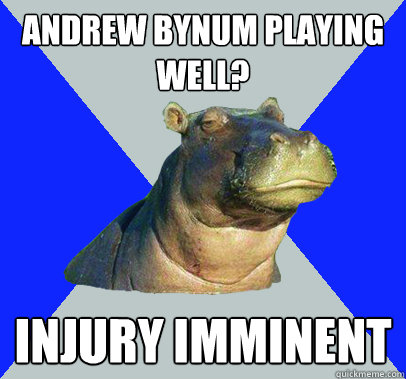 andrew bynum playing well? injury imminent  Skeptical Hippo