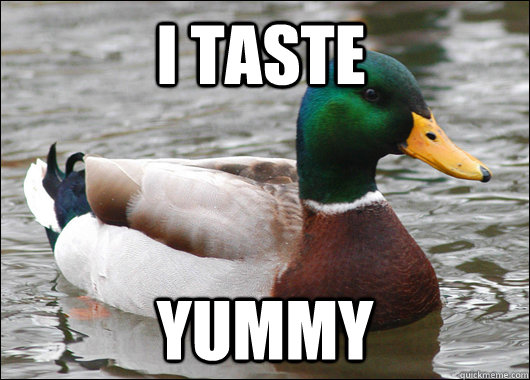 I taste yummy - I taste yummy  Actual Advice Mallard