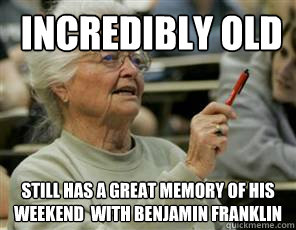  incredibly old  still has a great memory of his weekend  with benjamin franklin  Senior College Student