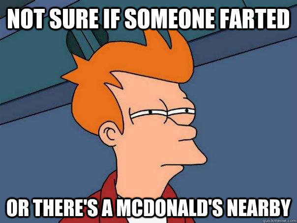 not sure if someone farted or there's a McDonald's nearby   Futurama Fry