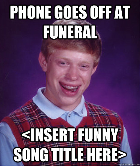 phone goes off at funeral <insert funny song title here> - phone goes off at funeral <insert funny song title here>  Bad Luck Brian