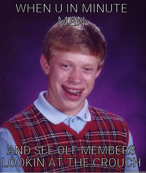 WHEN U IN MINUTE MAN AND SEE OLF MEMBERS LOOKIN AT THE CROUCH Bad Luck Brian