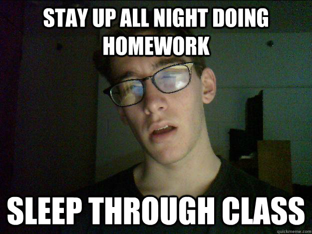 i stay up all night doing homework i stay up all night doing homework