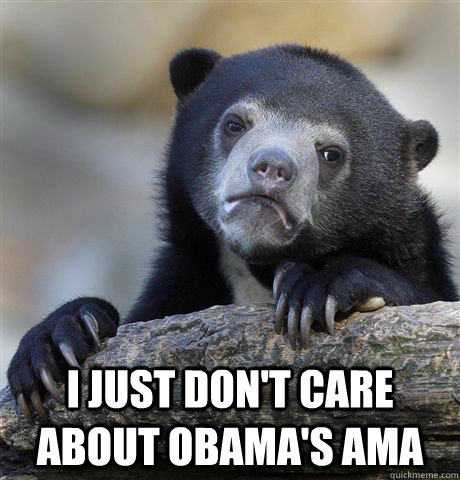  I just don't care about Obama's ama  Confession Bear