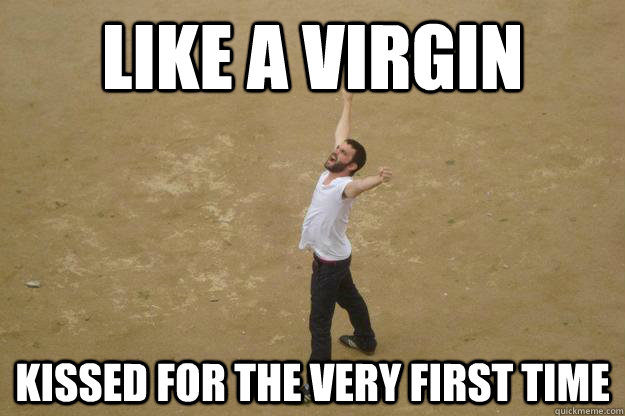 like a virgin kissed for the very first time - like a virgin kissed for the very first time  Success Man