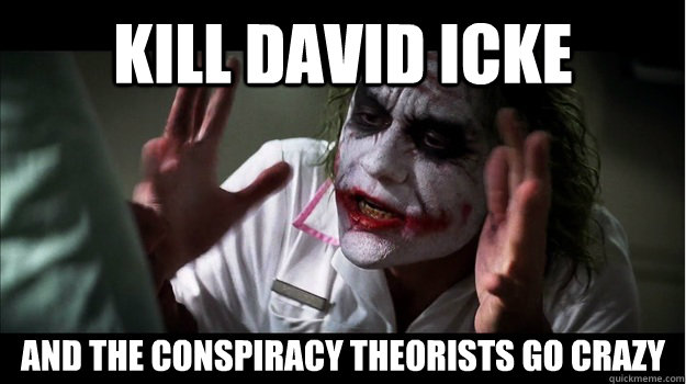kill david icke and the conspiracy theorists go crazy - kill david icke and the conspiracy theorists go crazy  Joker Mind Loss