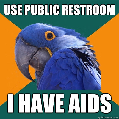 use public restroom i have aids  Paranoid Parrot