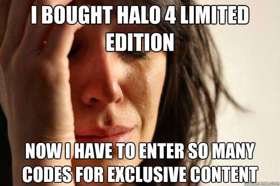 I bought halo 4 limited edition now i have to enter so many codes for exclusive content  First World Problems