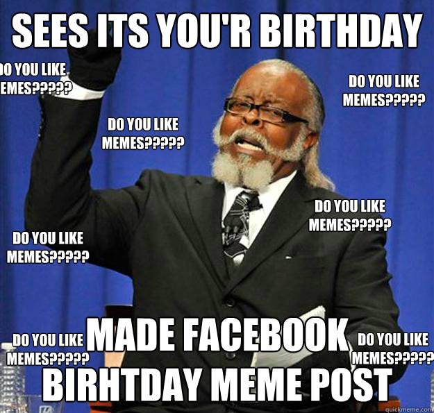 SEES ITS YOU'R BIRTHDAY MADE FACEBOOK BIRHTDAY MEME POST DO YOU LIKE MEMES????? DO YOU LIKE MEMES????? DO YOU LIKE MEMES????? DO YOU LIKE MEMES????? DO YOU LIKE MEMES????? DO YOU LIKE MEMES????? DO YOU LIKE MEMES????? - SEES ITS YOU'R BIRTHDAY MADE FACEBOOK BIRHTDAY MEME POST DO YOU LIKE MEMES????? DO YOU LIKE MEMES????? DO YOU LIKE MEMES????? DO YOU LIKE MEMES????? DO YOU LIKE MEMES????? DO YOU LIKE MEMES????? DO YOU LIKE MEMES?????  Jimmy McMillan