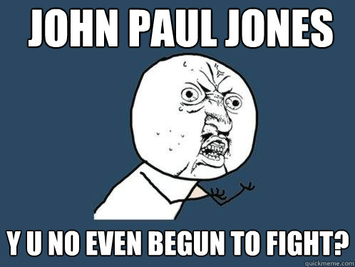john paul jones y u no even begun to fight?  Y U No