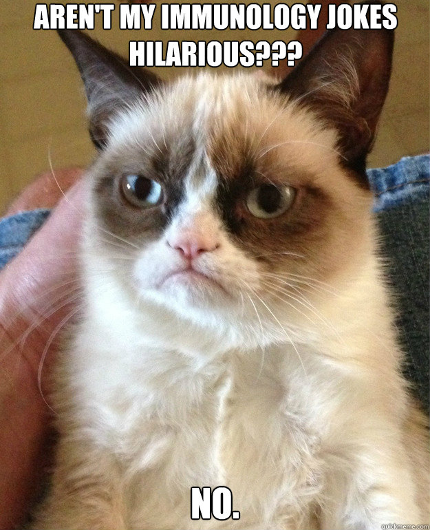 Aren't my immunology jokes hilarious??? No. - Aren't my immunology jokes hilarious??? No.  Misc