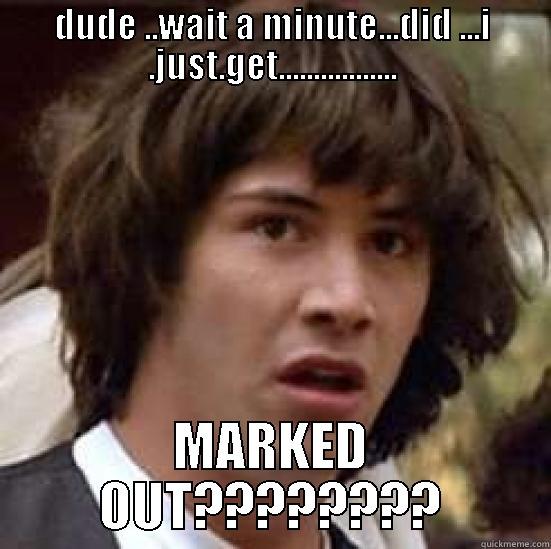 DUDE ..WAIT A MINUTE...DID ...I .JUST.GET................. MARKED OUT???????? conspiracy keanu