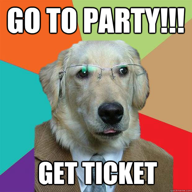 go to party!!! GET TICKET  Business Dog