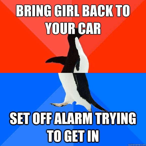 bring girl back to your car set off alarm trying to get in - bring girl back to your car set off alarm trying to get in  Socially Awesome Awkward Penguin