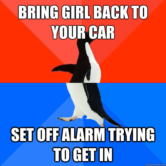 bring girl back to your car set off alarm trying to get in  Socially Awesome Awkward Penguin
