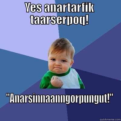 YES ANARTARFIK TAARSERPOQ! 