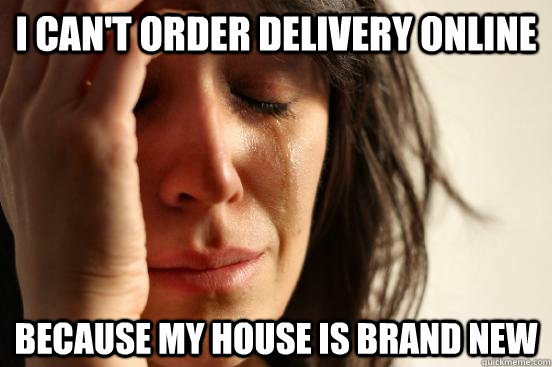 I can't order delivery online because my house is brand new - I can't order delivery online because my house is brand new  Misc