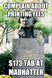 complain about printing fees $173 tab at madhatter  Ironic GWU